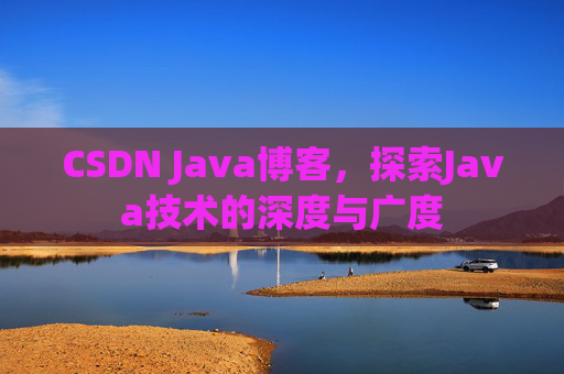CSDN Java博客，探索Java技术的深度与广度